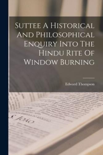 Suttee A Historical And Philosophical Enquiry Into The Hindu Rite Of Window Burning