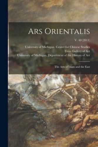 Ars Orientalis; the Arts of Islam and the East; V. 40 (2011)