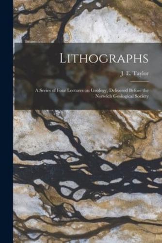 Lithographs: a Series of Four Lectures on Geology, Delivered Before the Norwich Geological Society