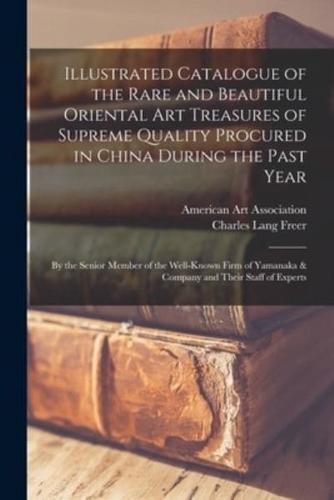 Illustrated Catalogue of the Rare and Beautiful Oriental Art Treasures of Supreme Quality Procured in China During the Past Year : by the Senior Member of the Well-known Firm of Yamanaka & Company and Their Staff of Experts