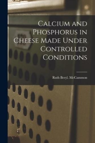 Calcium and Phosphorus in Cheese Made Under Controlled Conditions