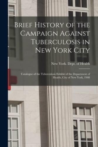 Brief History of the Campaign Against Tuberculosis in New York City; Catalogue of the Tuberculosis Exhibit of the Department of Health, City of New York, 1908