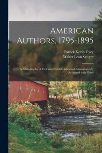 American Authors, 1795-1895 : a Bibliography of First and Notable Editions Chronologically Arranged With Notes