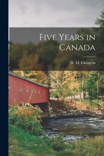 Five Years in Canada [Microform]