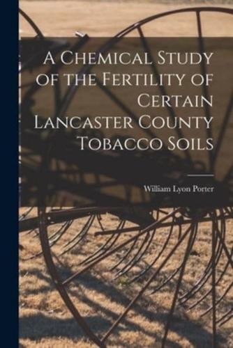 A Chemical Study of the Fertility of Certain Lancaster County Tobacco Soils [Microform]