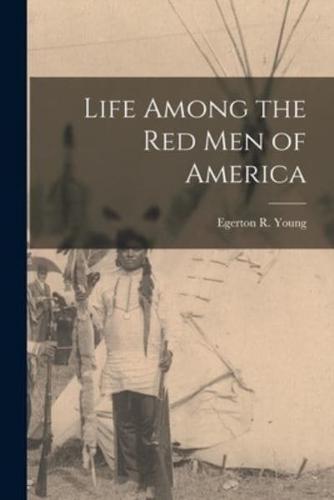 Life Among the Red Men of America [Microform]
