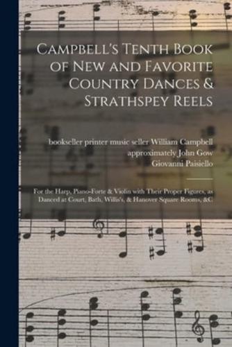 Campbell's Tenth Book of New and Favorite Country Dances & Strathspey Reels : for the Harp, Piano-forte & Violin With Their Proper Figures, as Danced at Court, Bath, Willis's, & Hanover Square Rooms, &c