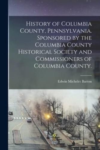 History of Columbia County, Pennsylvania. Sponsored by the Columbia County Historical Society and Commissioners of Columbia County.