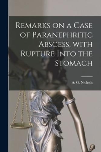 Remarks on a Case of Paranephritic Abscess, With Rupture Into the Stomach [Microform]