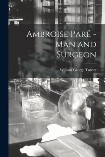 Ambroise Paré -Man and Surgeon [Microform]