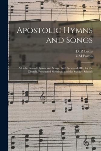 Apostolic Hymns and Songs : a Collection of Hymns and Songs, Both New and Old, for the Church, Protracted Meetings, and the Sunday Schools