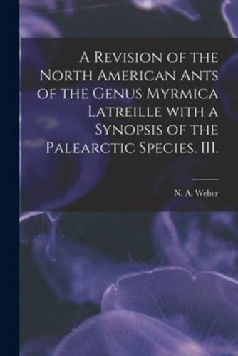 A Revision of the North American Ants of the Genus Myrmica Latreille With a Synopsis of the Palearctic Species. III.