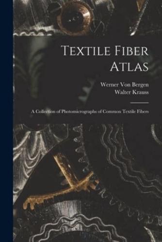 Textile Fiber Atlas; a Collection of Photomicrographs of Common Textile Fibers