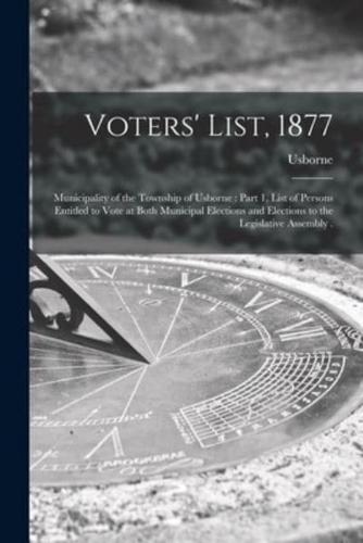 Voters' List, 1877 [microform] : Municipality of the Township of Usborne : Part 1, List of Persons Entitled to Vote at Both Municipal Elections and Elections to the Legislative Assembly .