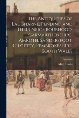 The Antiquities of Laugharne, Pendine, and Their Neighbourhood, Carmarthenshire, Amroth, Sandersfoot, Cilgetty, Pembrokeshire, South Wales