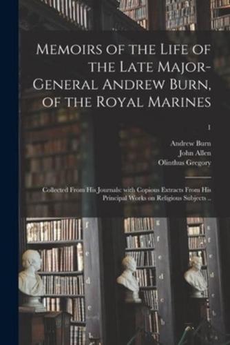 Memoirs of the Life of the Late Major-General Andrew Burn, of the Royal Marines; Collected From His Journals: With Copious Extracts From His Principal Works on Religious Subjects ..; 1