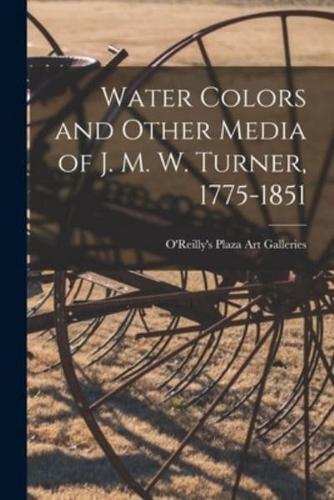 Water Colors and Other Media of J. M. W. Turner, 1775-1851