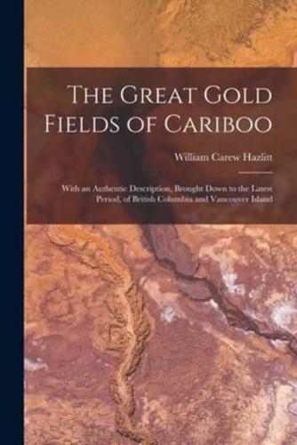 The Great Gold Fields of Cariboo [microform] : With an Authentic Description, Brought Down to the Latest Period, of British Columbia and Vancouver Island