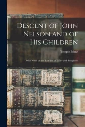 Descent of John Nelson and of His Children : With Notes on the Families of Tailer and Stoughton