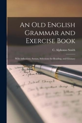 An Old English Grammar and Exercise Book : With Inflections, Syntax, Selections for Reading, and Glossary