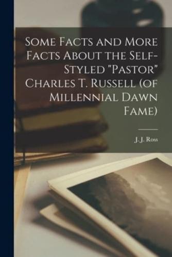 Some Facts and More Facts About the Self-styled "Pastor" Charles T. Russell (of Millennial Dawn Fame) [microform]