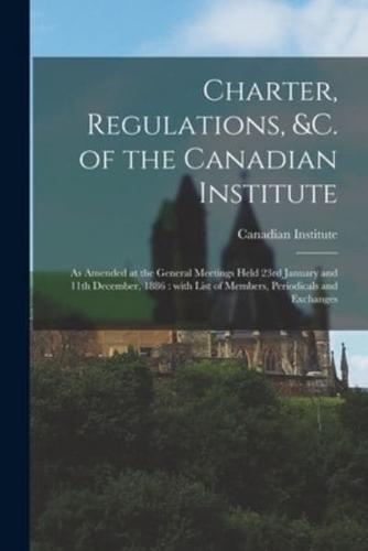 Charter, Regulations, &C. Of the Canadian Institute [Microform]