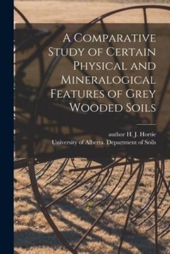 A Comparative Study of Certain Physical and Mineralogical Features of Grey Wooded Soils