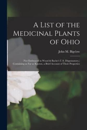 A List of the Medicinal Plants of Ohio : (not Embraced in Wood & Bache's U.S. Dispensatory,) Containing as Far as Known, a Brief Account of Their Properties