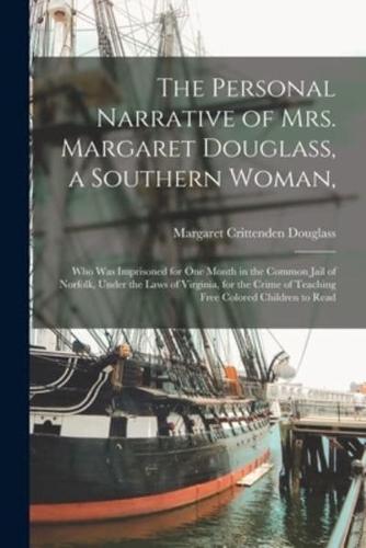 The Personal Narrative of Mrs. Margaret Douglass, a Southern Woman, : Who Was Imprisoned for One Month in the Common Jail of Norfolk, Under the Laws of Virginia, for the Crime of Teaching Free Colored Children to Read
