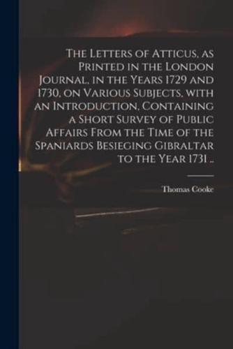 The Letters of Atticus, as Printed in the London Journal, in the Years 1729 and 1730, on Various Subjects, With an Introduction, Containing a Short Survey of Public Affairs From the Time of the Spaniards Besieging Gibraltar to the Year 1731 ..