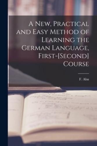 A New, Practical and Easy Method of Learning the German Language, First-[Second] Course [Microform]