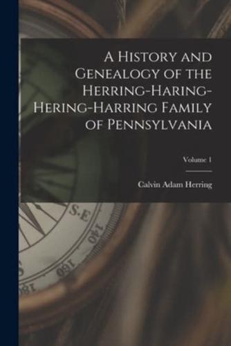 A History and Genealogy of the Herring-Haring-Hering-Harring Family of Pennsylvania; Volume 1