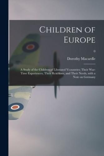 Children of Europe; a Study of the Children of Liberated Vcountries; Their War-Time Experiences, Their Reactions, and Their Needs, With a Note on Germany; 0