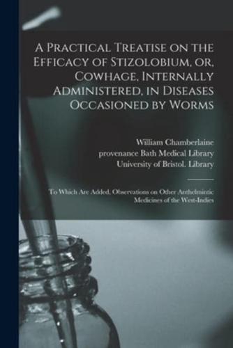 A Practical Treatise on the Efficacy of Stizolobium, or, Cowhage, Internally Administered, in Diseases Occasioned by Worms