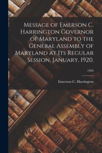 Message of Emerson C. Harrington Governor of Maryland to the General Assembly of Maryland at Its Regular Session, January, 1920.; 1920