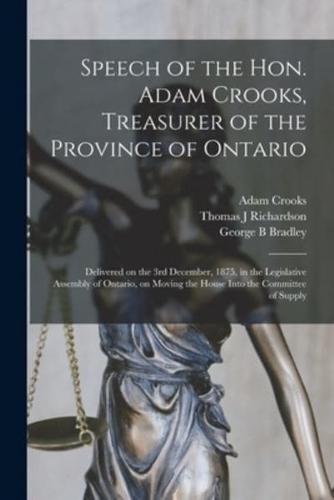 Speech of the Hon. Adam Crooks, Treasurer of the Province of Ontario [Microform]