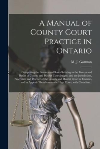 A Manual of County Court Practice in Ontario [Microform]