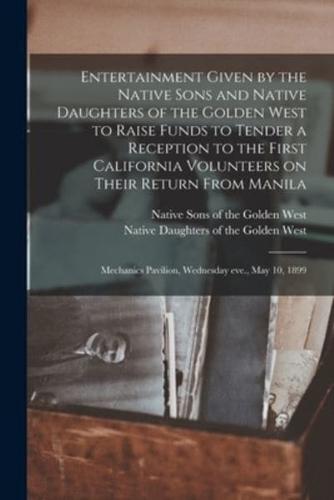 Entertainment Given by the Native Sons and Native Daughters of the Golden West to Raise Funds to Tender a Reception to the First California Volunteers on Their Return From Manila