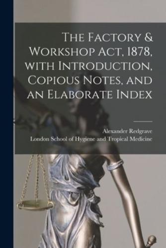 The Factory & Workshop Act, 1878, With Introduction, Copious Notes, and an Elaborate Index