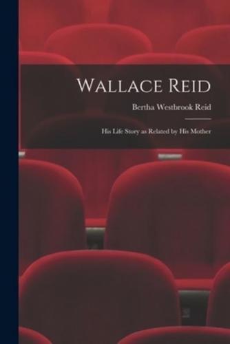 Wallace Reid; His Life Story as Related by His Mother