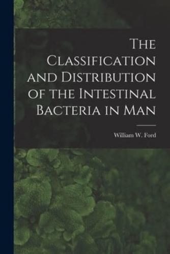 The Classification and Distribution of the Intestinal Bacteria in Man [Microform]