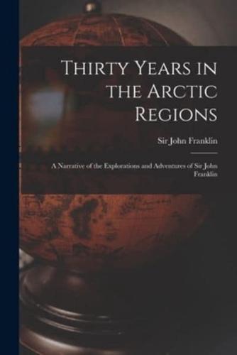 Thirty Years in the Arctic Regions [Microform]