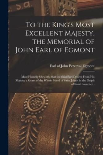 To the King's Most Excellent Majesty, the Memorial of John Earl of Egmont [Microform]