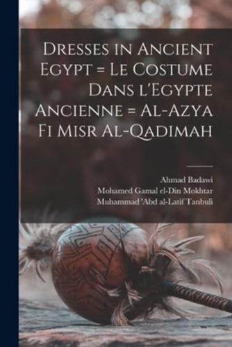 Dresses in Ancient Egypt = Le Costume Dans L'Egypte Ancienne = Al-Azya Fi Misr Al-Qadimah