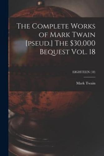 The Complete Works of Mark Twain [Pseud.] The $30,000 Bequest Vol. 18; EIGHTEEN (18)