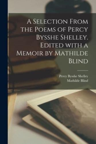 A Selection From the Poems of Percy Bysshe Shelley. Edited With a Memoir by Mathilde Blind