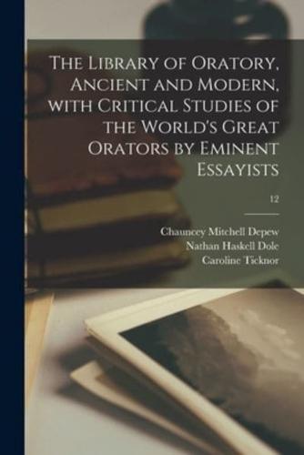 The Library of Oratory, Ancient and Modern, With Critical Studies of the World's Great Orators by Eminent Essayists; 12