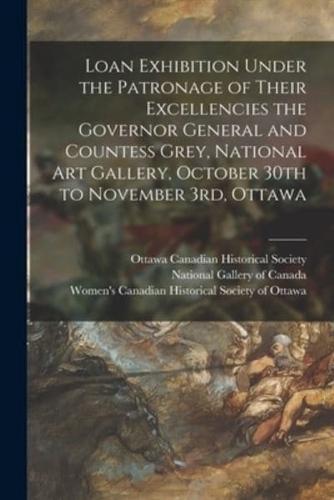 Loan Exhibition Under the Patronage of Their Excellencies the Governor General and Countess Grey, National Art Gallery, October 30th to November 3Rd, Ottawa [Microform]