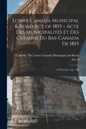 Lower Canada Municipal & Road Act of 1855 [Microform] = Acte Des Municipalités Et Des Chemins Du Bas-Canada De 1855
