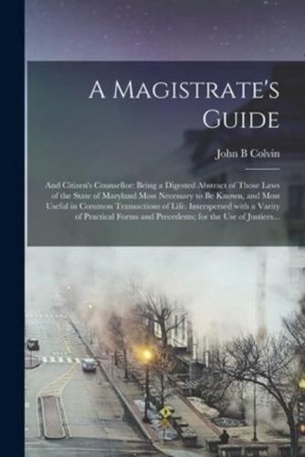 A Magistrate's Guide; and Citizen's Counsellor